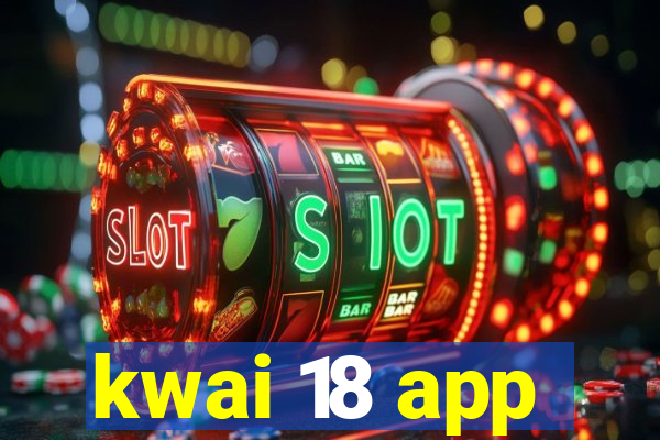 kwai 18 app